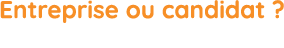 Entreprise ou candidat ? Parlons-en.